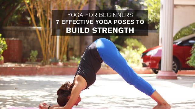 Yoga for Beginners: 7 Effective Yoga Poses To Build Strength